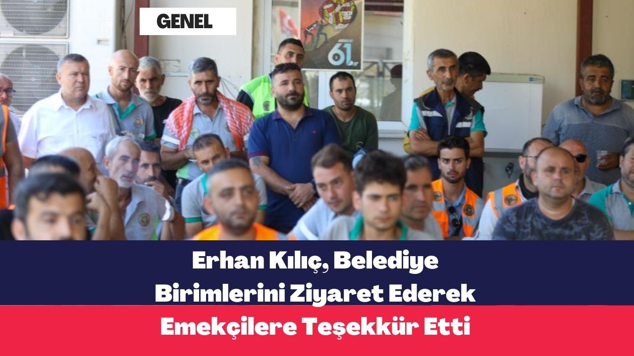 Erhan Kılıç, Belediye Birimlerini Ziyaret Ederek Emekçilere Teşekkür Etti